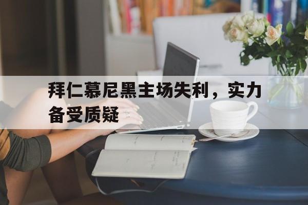 拜仁慕尼黑主场失利，实力备受质疑的简单介绍