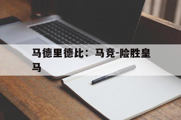 马德里德比：马竞-险胜皇马的简单介绍